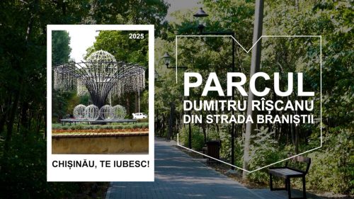 CHIŞINĂU, TE IUBESC! Parcul Dumitru Rîșcanu din str. Braniștii – inima sectorului Rîșcani