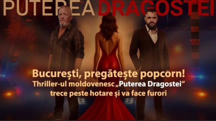 București, pregătește popcorn! Thriller-ul moldovenesc „Puterea Dragostei” trece peste hotare și va face furori
