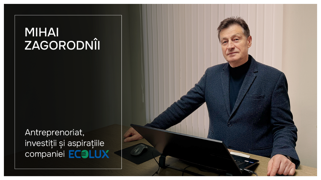 Mihai Zagorodnîi – fondatorul Ecolux despre antreprenoriat, investiții și aspirațiile companiei